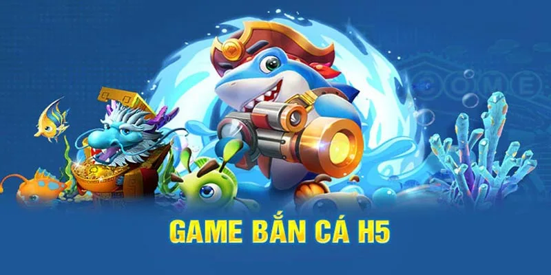 Bắn Cá H5 game gây sốt nhất hiện nay