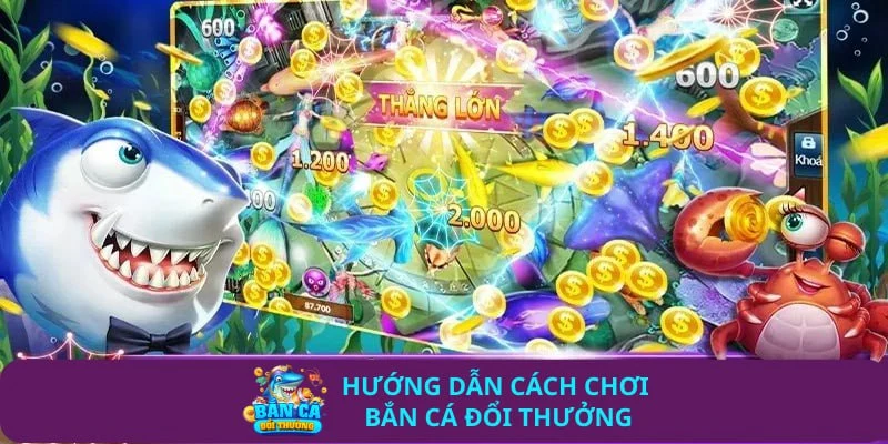 Hướng dẫn chơi bắn cá đổi thưởng